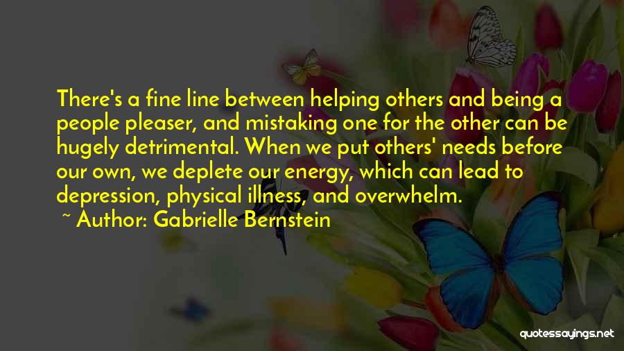 Gabrielle Bernstein Quotes: There's A Fine Line Between Helping Others And Being A People Pleaser, And Mistaking One For The Other Can Be