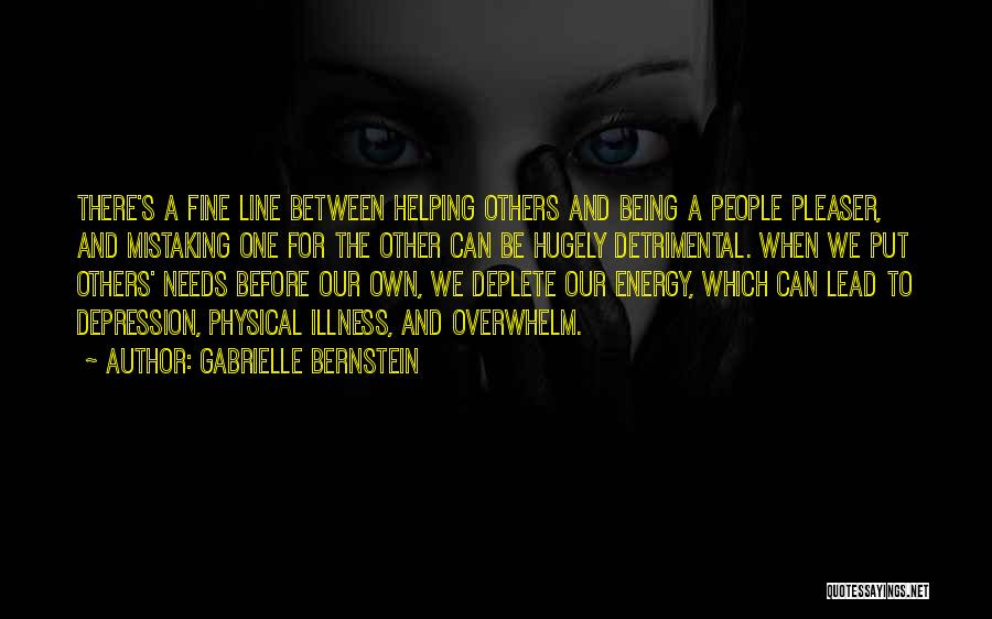 Gabrielle Bernstein Quotes: There's A Fine Line Between Helping Others And Being A People Pleaser, And Mistaking One For The Other Can Be