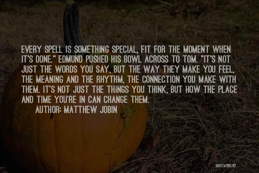 Matthew Jobin Quotes: Every Spell Is Something Special, Fit For The Moment When It's Done. Edmund Pushed His Bowl Across To Tom. It's