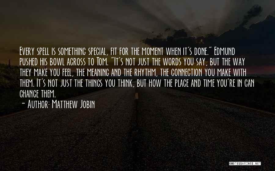 Matthew Jobin Quotes: Every Spell Is Something Special, Fit For The Moment When It's Done. Edmund Pushed His Bowl Across To Tom. It's