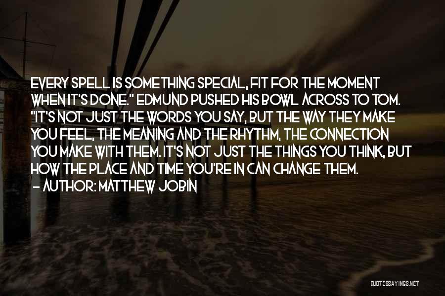 Matthew Jobin Quotes: Every Spell Is Something Special, Fit For The Moment When It's Done. Edmund Pushed His Bowl Across To Tom. It's