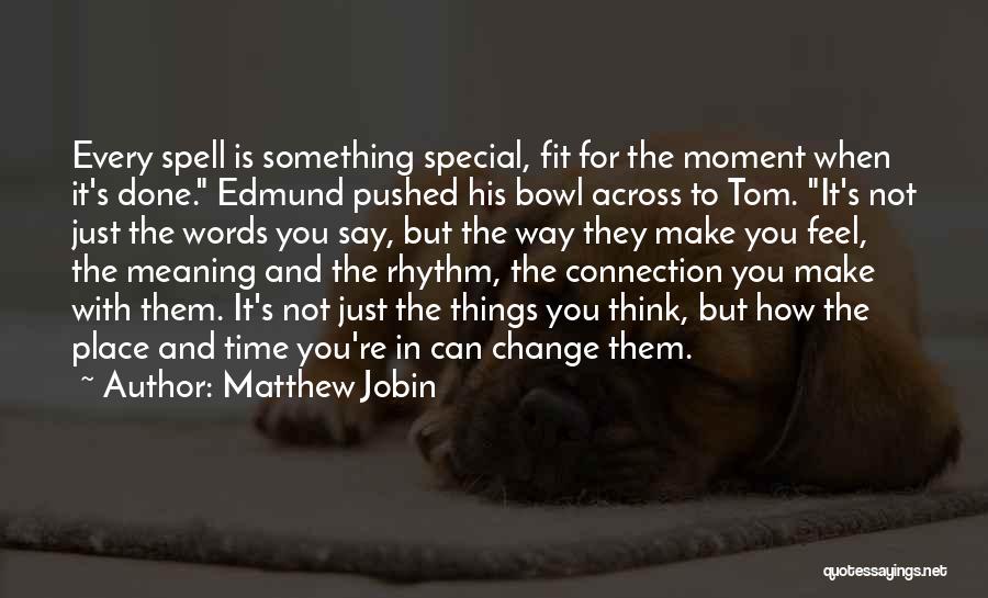 Matthew Jobin Quotes: Every Spell Is Something Special, Fit For The Moment When It's Done. Edmund Pushed His Bowl Across To Tom. It's