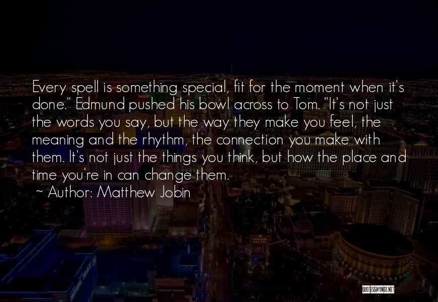 Matthew Jobin Quotes: Every Spell Is Something Special, Fit For The Moment When It's Done. Edmund Pushed His Bowl Across To Tom. It's