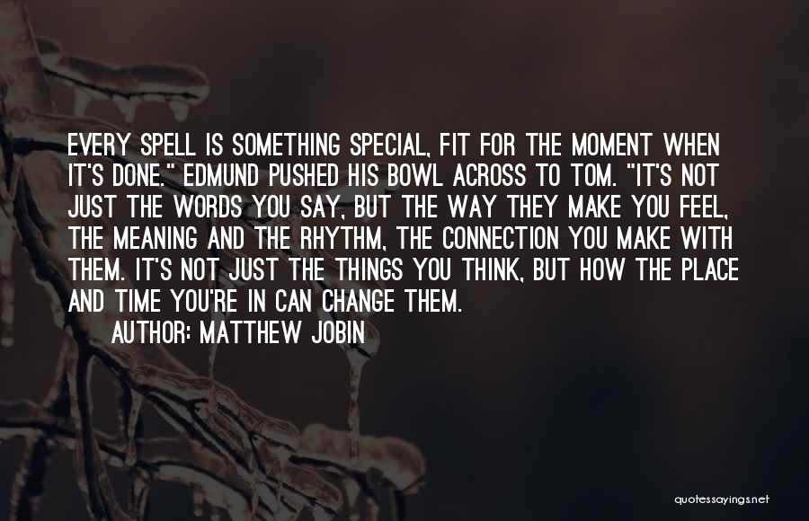 Matthew Jobin Quotes: Every Spell Is Something Special, Fit For The Moment When It's Done. Edmund Pushed His Bowl Across To Tom. It's