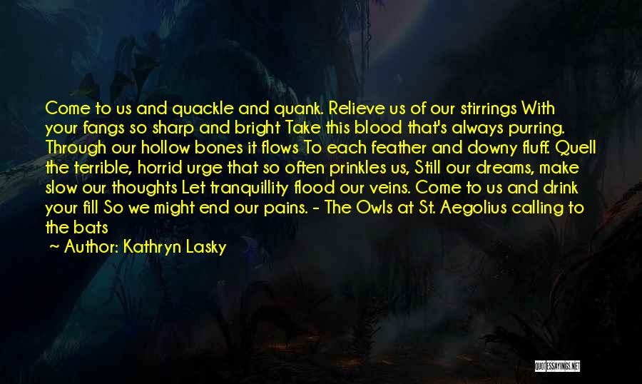 Kathryn Lasky Quotes: Come To Us And Quackle And Quank. Relieve Us Of Our Stirrings With Your Fangs So Sharp And Bright Take