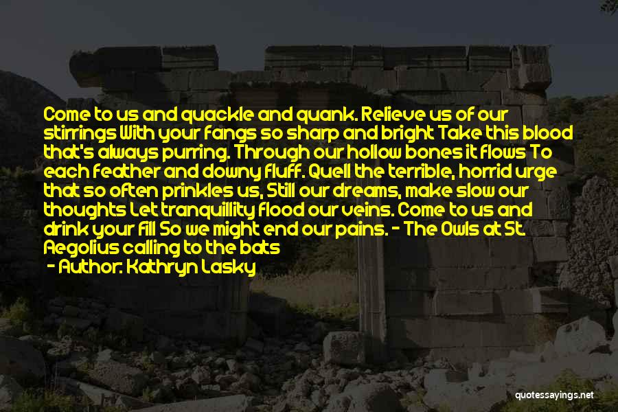 Kathryn Lasky Quotes: Come To Us And Quackle And Quank. Relieve Us Of Our Stirrings With Your Fangs So Sharp And Bright Take