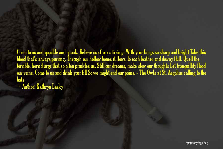 Kathryn Lasky Quotes: Come To Us And Quackle And Quank. Relieve Us Of Our Stirrings With Your Fangs So Sharp And Bright Take