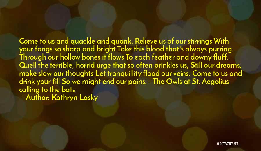 Kathryn Lasky Quotes: Come To Us And Quackle And Quank. Relieve Us Of Our Stirrings With Your Fangs So Sharp And Bright Take