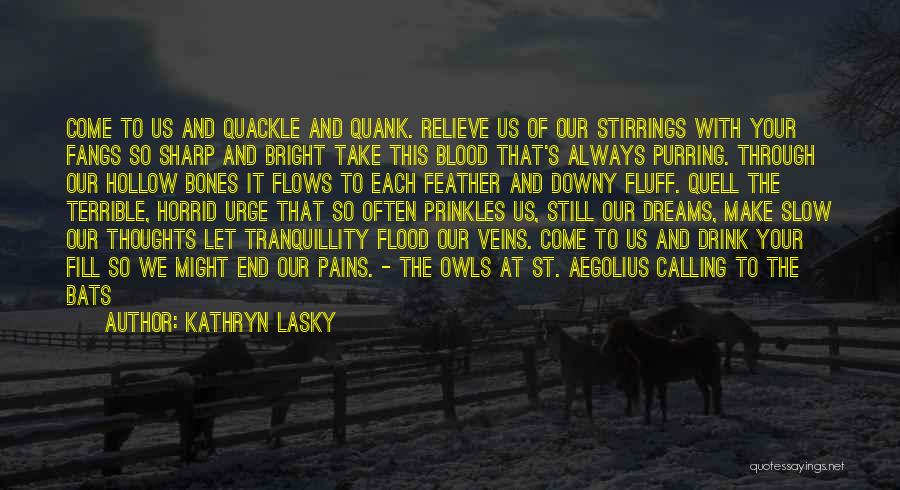 Kathryn Lasky Quotes: Come To Us And Quackle And Quank. Relieve Us Of Our Stirrings With Your Fangs So Sharp And Bright Take