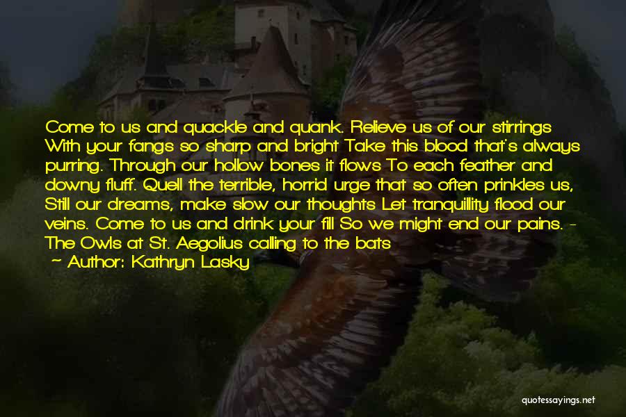 Kathryn Lasky Quotes: Come To Us And Quackle And Quank. Relieve Us Of Our Stirrings With Your Fangs So Sharp And Bright Take