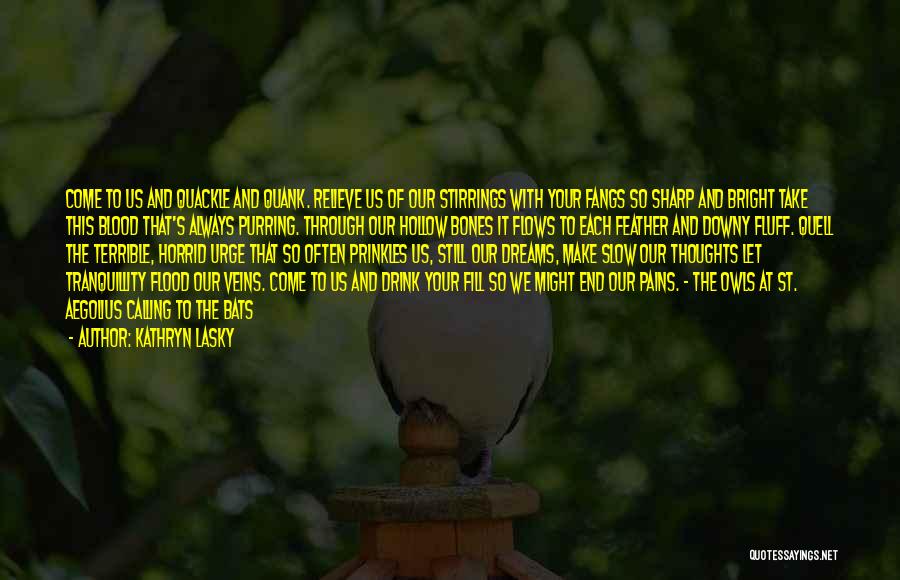 Kathryn Lasky Quotes: Come To Us And Quackle And Quank. Relieve Us Of Our Stirrings With Your Fangs So Sharp And Bright Take