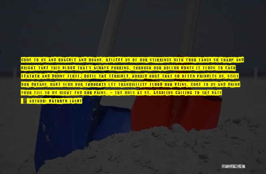 Kathryn Lasky Quotes: Come To Us And Quackle And Quank. Relieve Us Of Our Stirrings With Your Fangs So Sharp And Bright Take