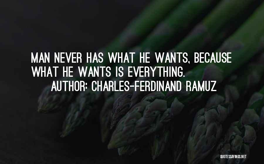 Charles-Ferdinand Ramuz Quotes: Man Never Has What He Wants, Because What He Wants Is Everything.