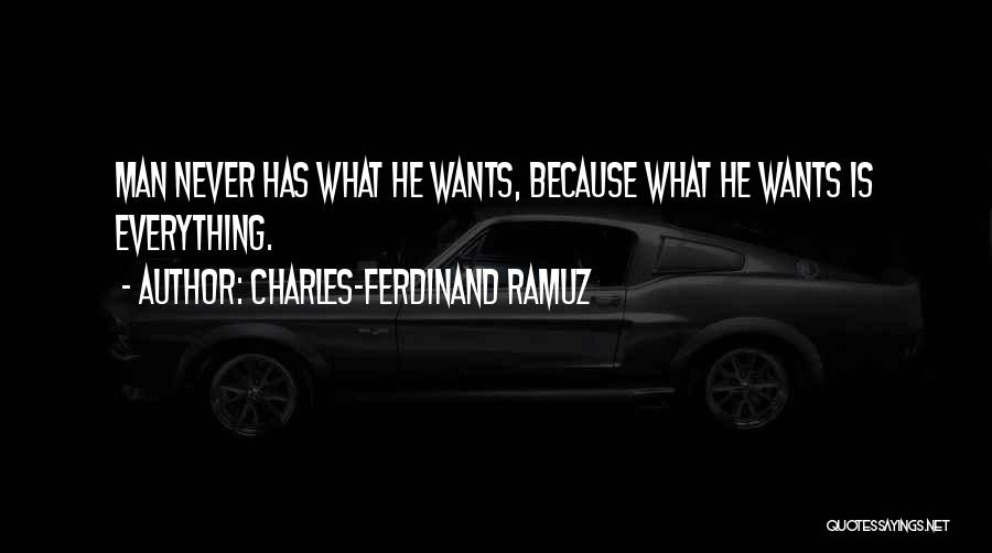 Charles-Ferdinand Ramuz Quotes: Man Never Has What He Wants, Because What He Wants Is Everything.