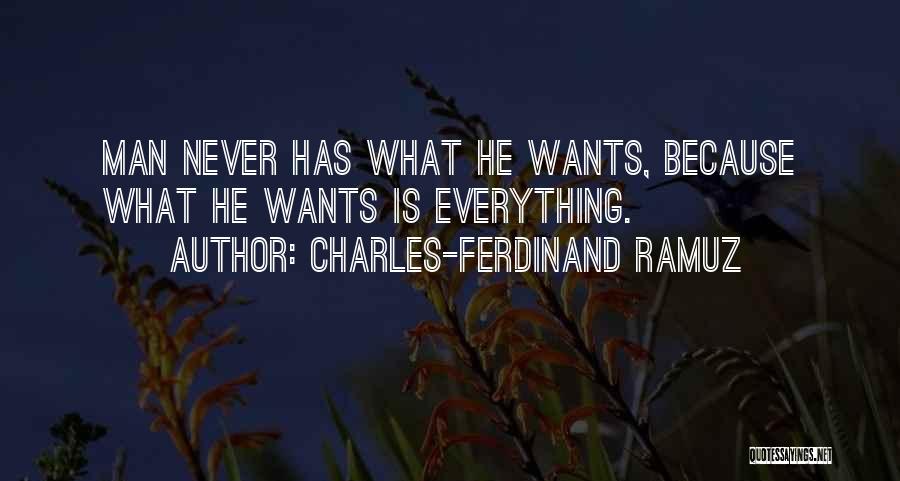 Charles-Ferdinand Ramuz Quotes: Man Never Has What He Wants, Because What He Wants Is Everything.