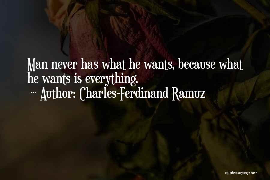 Charles-Ferdinand Ramuz Quotes: Man Never Has What He Wants, Because What He Wants Is Everything.