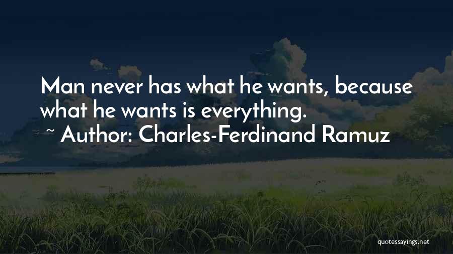 Charles-Ferdinand Ramuz Quotes: Man Never Has What He Wants, Because What He Wants Is Everything.