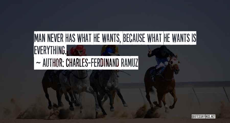 Charles-Ferdinand Ramuz Quotes: Man Never Has What He Wants, Because What He Wants Is Everything.