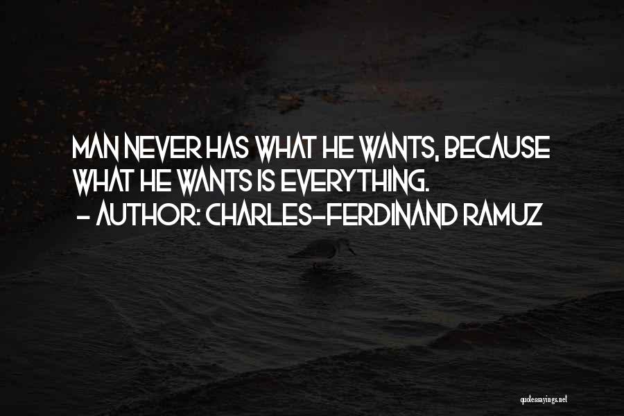 Charles-Ferdinand Ramuz Quotes: Man Never Has What He Wants, Because What He Wants Is Everything.