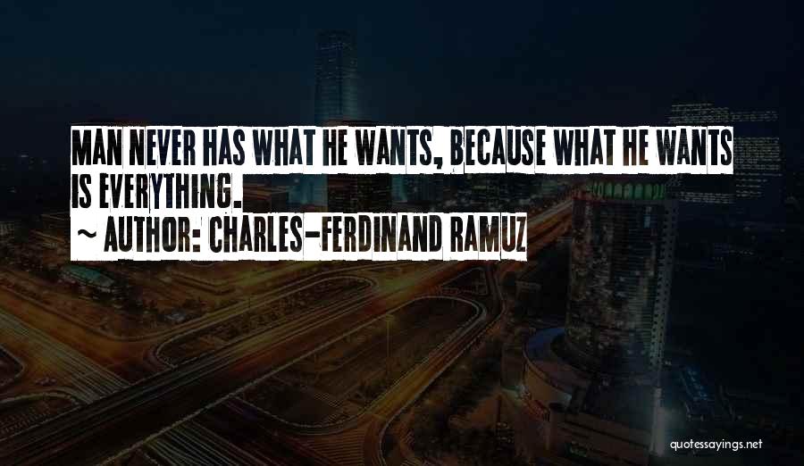 Charles-Ferdinand Ramuz Quotes: Man Never Has What He Wants, Because What He Wants Is Everything.