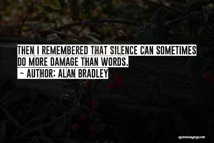 Alan Bradley Quotes: Then I Remembered That Silence Can Sometimes Do More Damage Than Words.