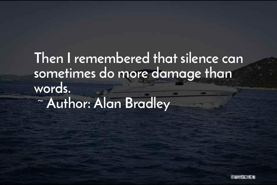 Alan Bradley Quotes: Then I Remembered That Silence Can Sometimes Do More Damage Than Words.