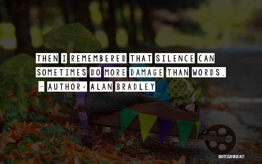 Alan Bradley Quotes: Then I Remembered That Silence Can Sometimes Do More Damage Than Words.