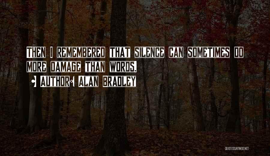 Alan Bradley Quotes: Then I Remembered That Silence Can Sometimes Do More Damage Than Words.