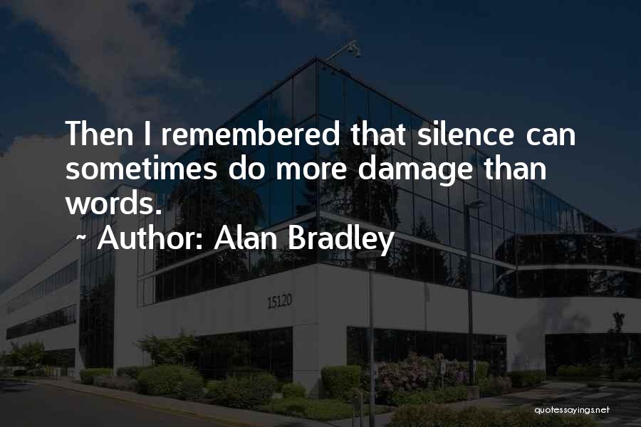 Alan Bradley Quotes: Then I Remembered That Silence Can Sometimes Do More Damage Than Words.