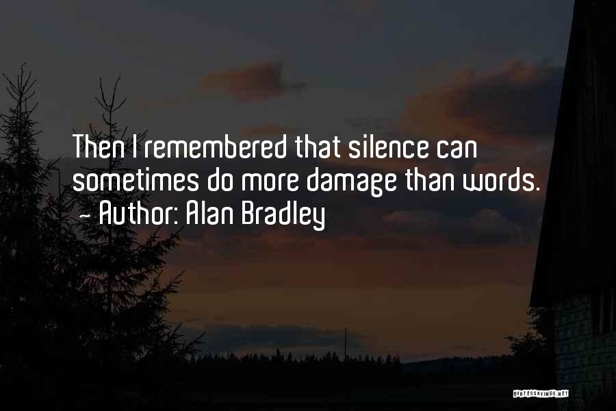 Alan Bradley Quotes: Then I Remembered That Silence Can Sometimes Do More Damage Than Words.