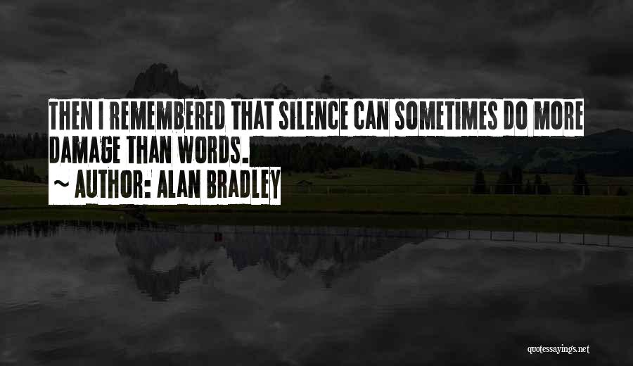 Alan Bradley Quotes: Then I Remembered That Silence Can Sometimes Do More Damage Than Words.