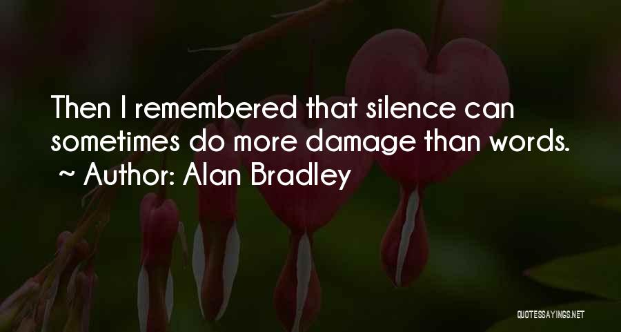 Alan Bradley Quotes: Then I Remembered That Silence Can Sometimes Do More Damage Than Words.