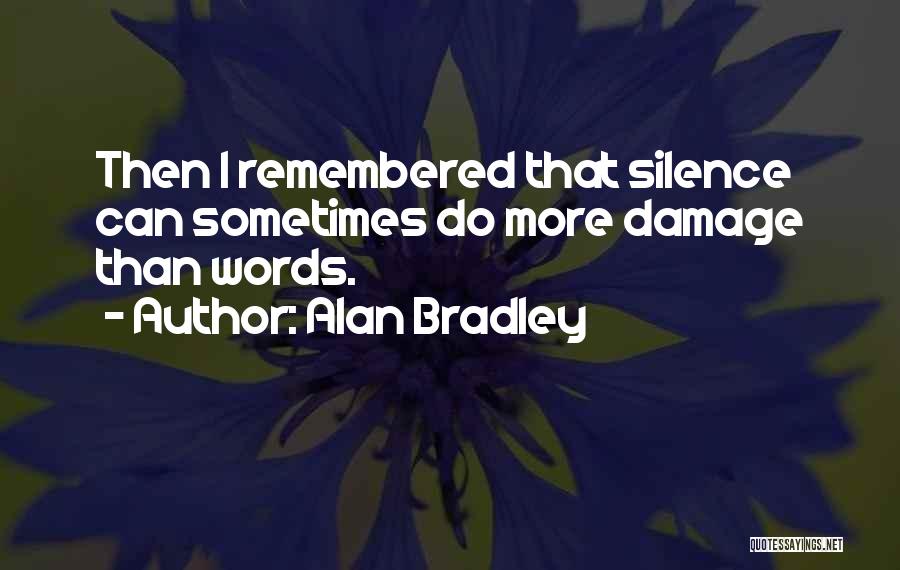 Alan Bradley Quotes: Then I Remembered That Silence Can Sometimes Do More Damage Than Words.