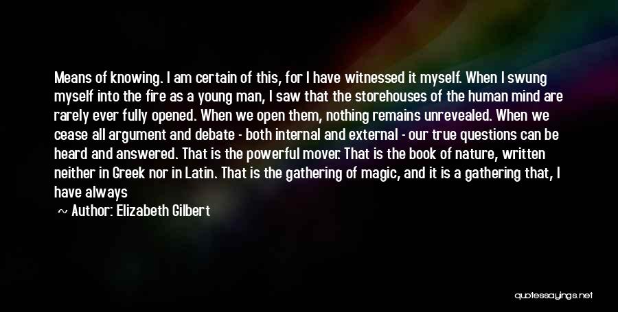 Elizabeth Gilbert Quotes: Means Of Knowing. I Am Certain Of This, For I Have Witnessed It Myself. When I Swung Myself Into The