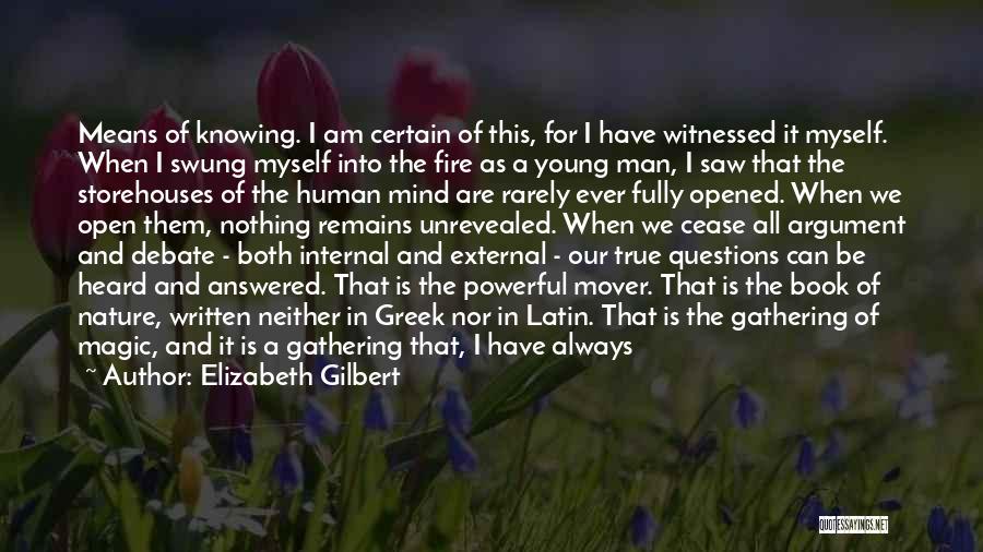 Elizabeth Gilbert Quotes: Means Of Knowing. I Am Certain Of This, For I Have Witnessed It Myself. When I Swung Myself Into The