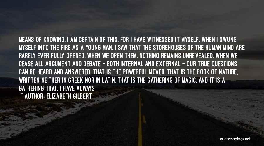 Elizabeth Gilbert Quotes: Means Of Knowing. I Am Certain Of This, For I Have Witnessed It Myself. When I Swung Myself Into The