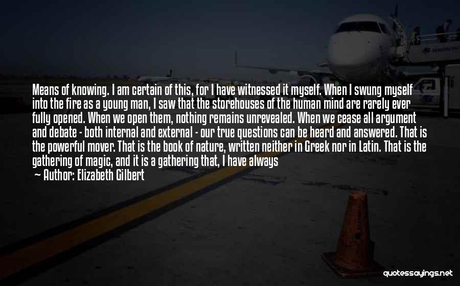 Elizabeth Gilbert Quotes: Means Of Knowing. I Am Certain Of This, For I Have Witnessed It Myself. When I Swung Myself Into The