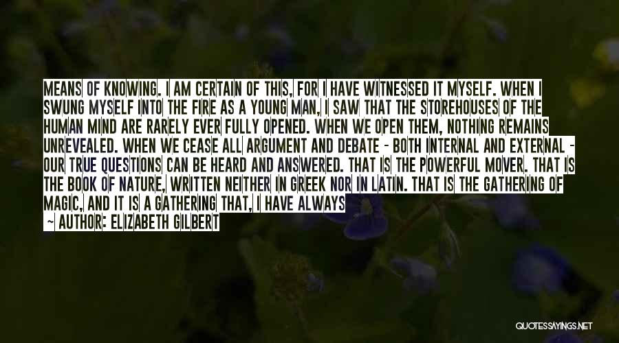 Elizabeth Gilbert Quotes: Means Of Knowing. I Am Certain Of This, For I Have Witnessed It Myself. When I Swung Myself Into The