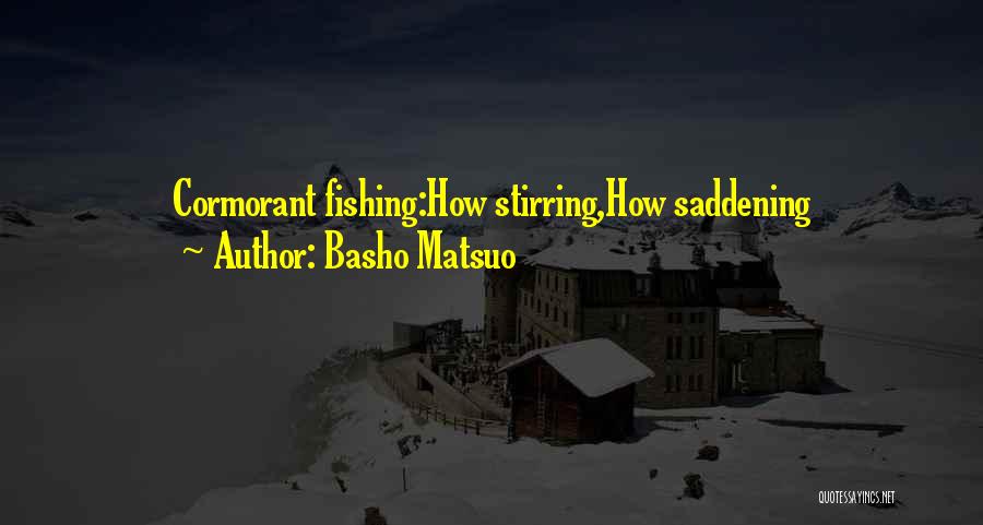 Basho Matsuo Quotes: Cormorant Fishing:how Stirring,how Saddening