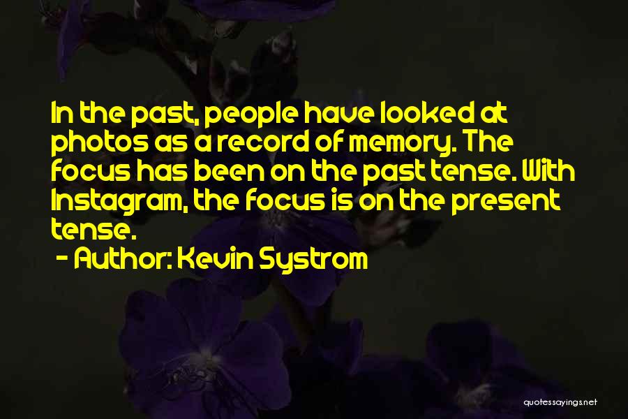 Kevin Systrom Quotes: In The Past, People Have Looked At Photos As A Record Of Memory. The Focus Has Been On The Past