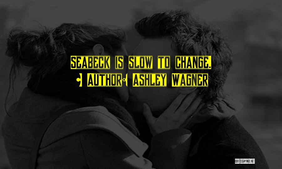 Ashley Wagner Quotes: Seabeck Is Slow To Change.