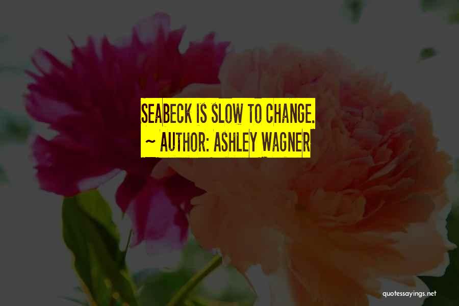Ashley Wagner Quotes: Seabeck Is Slow To Change.