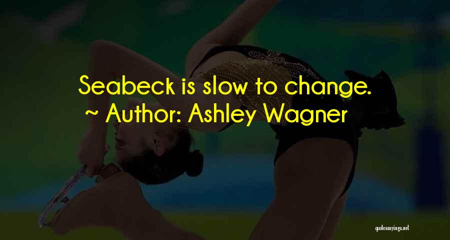 Ashley Wagner Quotes: Seabeck Is Slow To Change.