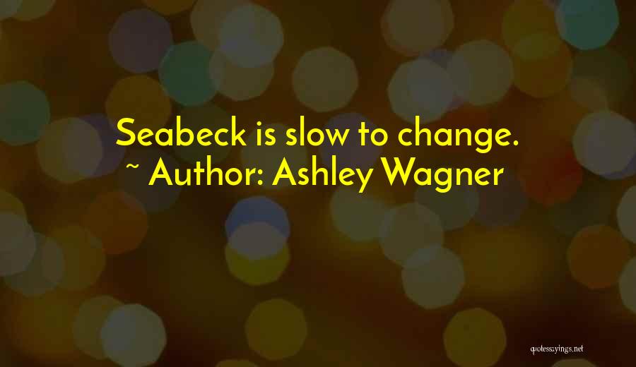 Ashley Wagner Quotes: Seabeck Is Slow To Change.