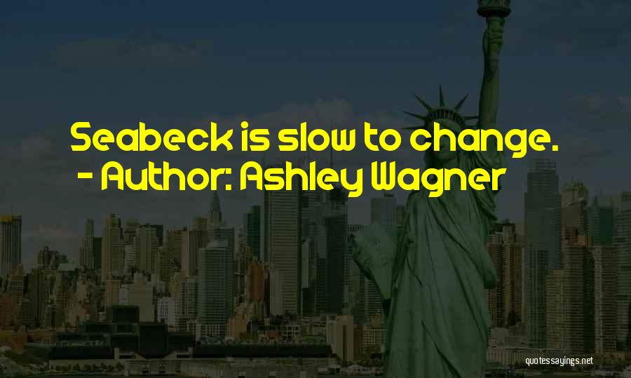 Ashley Wagner Quotes: Seabeck Is Slow To Change.