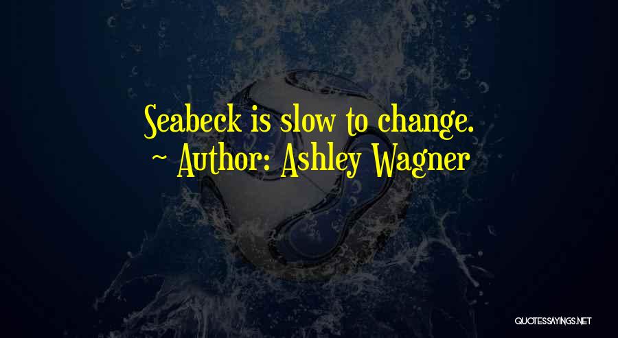 Ashley Wagner Quotes: Seabeck Is Slow To Change.