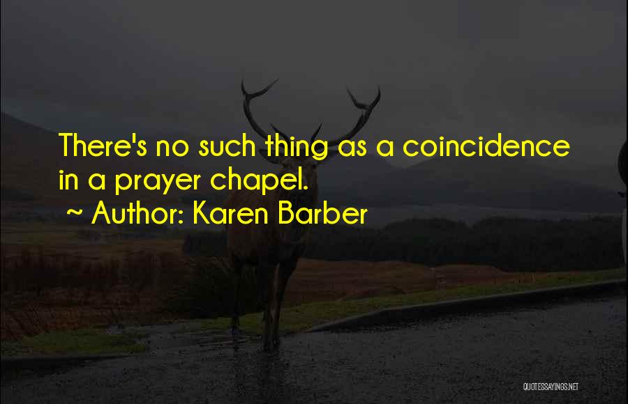 Karen Barber Quotes: There's No Such Thing As A Coincidence In A Prayer Chapel.