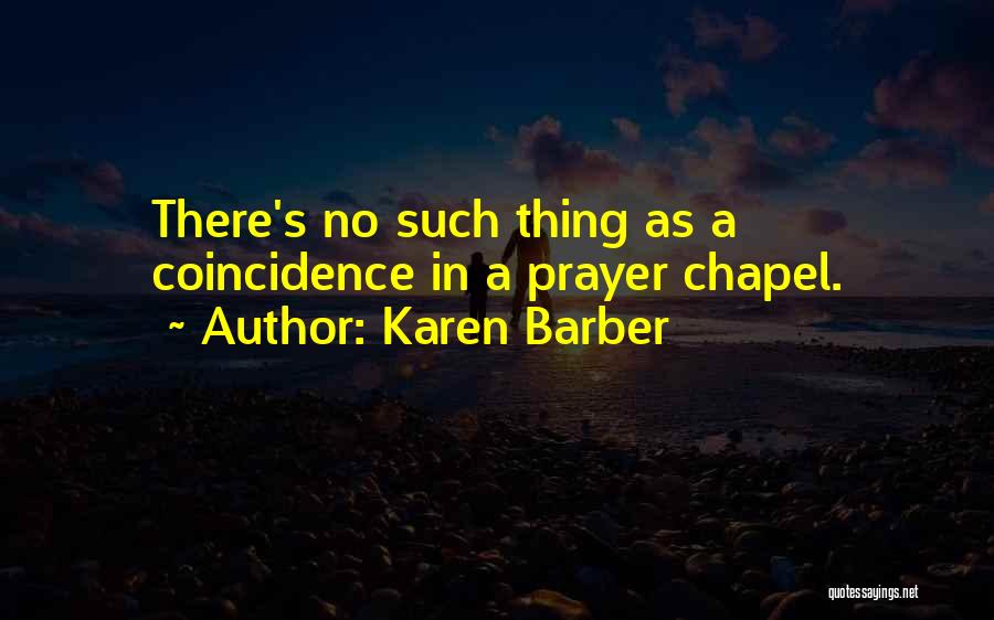 Karen Barber Quotes: There's No Such Thing As A Coincidence In A Prayer Chapel.