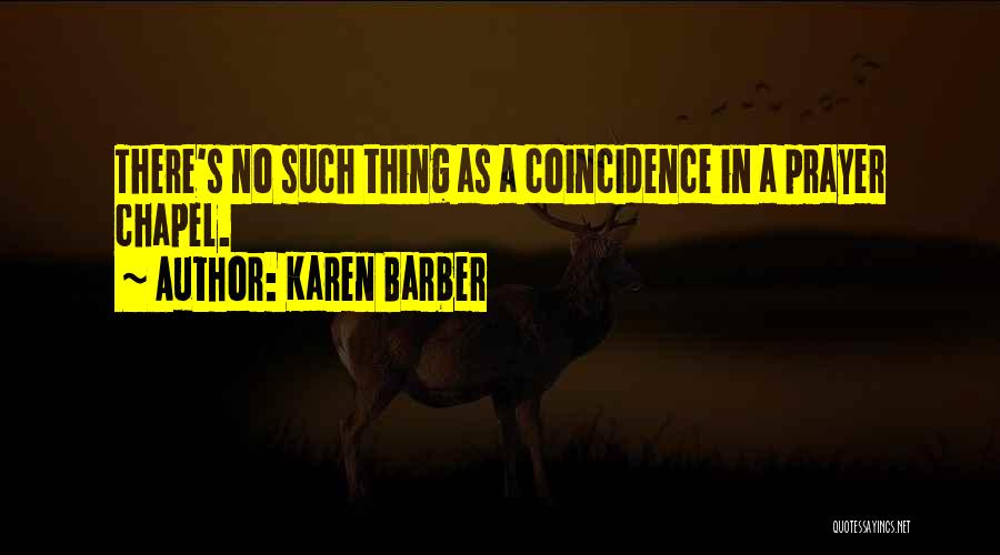 Karen Barber Quotes: There's No Such Thing As A Coincidence In A Prayer Chapel.