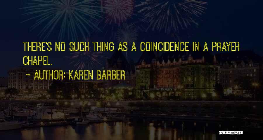 Karen Barber Quotes: There's No Such Thing As A Coincidence In A Prayer Chapel.